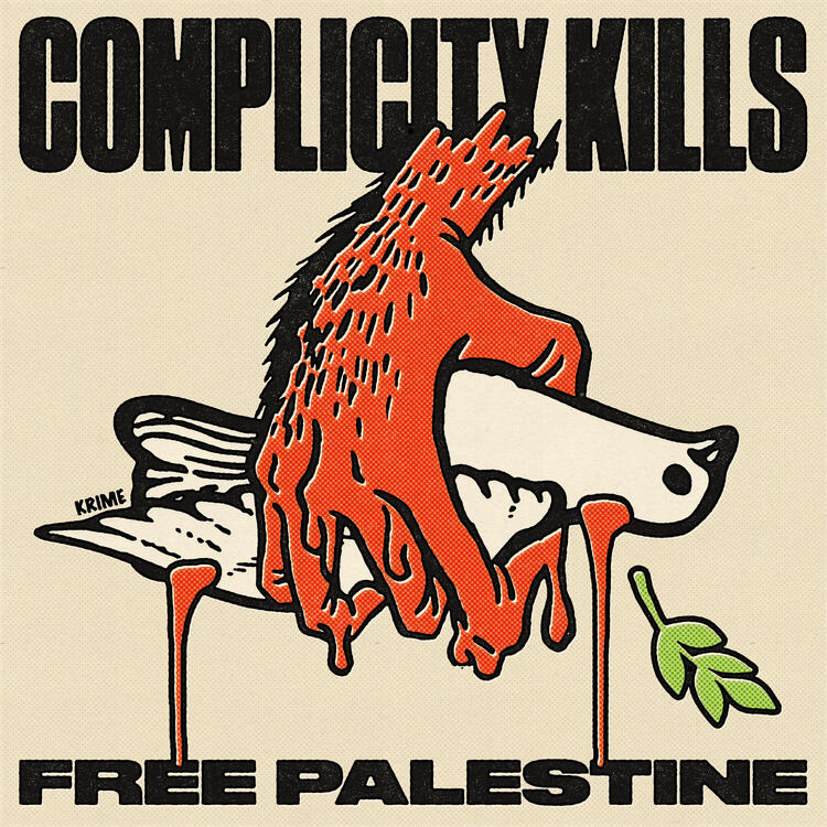 A poster by Krime of an orange, hairy hand tightly gripping a dead dove. The dove is dripping orange liquid and a green stem of leaves falls from its mouth. Large, black text on the top and bottom reads, "Complicity kills. Free Palestine".